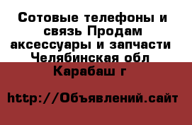 Сотовые телефоны и связь Продам аксессуары и запчасти. Челябинская обл.,Карабаш г.